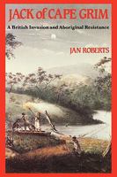 Jack of Cape Grim: A Story of British Invasion and Aboriginal Resistance 0955917700 Book Cover