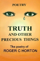 Truth and Other Precious Things: Laugh! Cry! Think! Fly! 0990680835 Book Cover