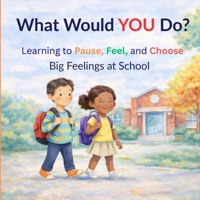 What Would YOU Do?, Learning to Pause, Feel, and Choose: Big Feelings at School B0GP6T85NV Book Cover