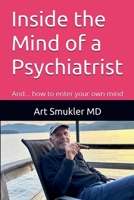 Inside the Mind of a Psychiatrist: And... how to enter your own mind B0GT94CTGB Book Cover