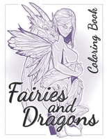 Fairies And Dragons: An Adult Coloring Book With Beautiful Fantasy Fairies With Cute Magical Dragons In Over Than 50 Amazing Coloring Page B089M61DP1 Book Cover