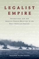 Legalist Empire: International Law and American Foreign Relations in the Early Twentieth Century 0190055588 Book Cover