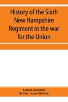 History of the Sixth New Hampshire Regiment in the War for the Union 9353954835 Book Cover
