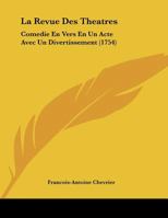 La revue des théâtres, comédie en vers en un acte avec un divertissement. Par Monsieur de Chévrier. 1104236834 Book Cover