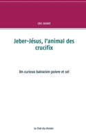 Jeber-Jésus, l'animal des crucifix: Un curieux batracien poivre et sel 2322378089 Book Cover