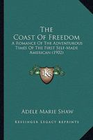 The Coast Of Freedom: A Romance Of The Adventurous Times Of The First Self-Made American 1164201816 Book Cover