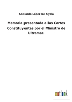 Memoria presentada a las Cortes Constituyentes por el Ministro de Ultramar. 1145825362 Book Cover