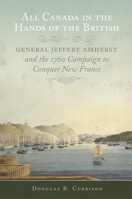All Canada in the Hands of the British: General Jeffery Amherst and the 1760 Campaign to Conquer New France 0806148497 Book Cover