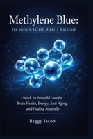 Methylene Blue: The Science-Backed Miracle Molecule: Unlock Its Powerful Uses for Brain Health, Energy, Anti-Aging, and Healing Naturally B0GLFYJC2D Book Cover