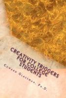 Creativity Triggers For College Students: A Frolicking Guide To Light Up Your Life 1460914066 Book Cover