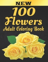 100 Flowers Adult Coloring Book: Adult Relaxation Coloring Book 100 Inspirational Floral Pattern Only Beautiful Flowers Coloring Book For Adults Relax B08R7VM2TB Book Cover