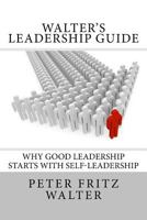 Walter's Leadership Guide: Why Good Leadership Starts With Self-Leadership 1517050170 Book Cover