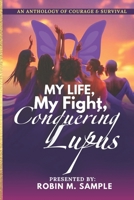 My Life, My Fight, Conquering Lupus B0F79LBC1J Book Cover