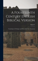 A fourteenth century English Biblical version: Consisting of a prologue and parts of the New Testament 1018121900 Book Cover