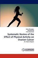 Systematic Review of the Effect of Physical Activity on Ovarian Cancer: An Interim Report 3838370813 Book Cover