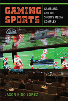 Gaming Sports: Gambling and the Sports Media Complex (Screening Sports) 1978849303 Book Cover