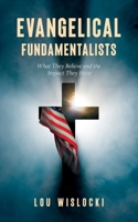 Evangelical Fundamentalists: What They Believe and the Impact They Have 1087949831 Book Cover