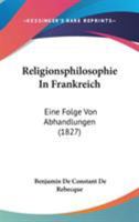 Religionsphilosophie In Frankreich: Eine Folge Von Abhandlungen (1827) 110437269X Book Cover
