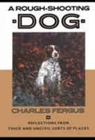 A Rough-Shooting Dog : Reflections from Thick and Uncivil Sorts of Places 1558211284 Book Cover