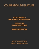 Colorado Revised Statutes Title 35 Agriculture 2020 Edition: West Hartford Legal Publishing B088B82JHY Book Cover