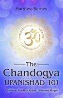 The Chandogya Upanishad 101: a modern, practical guide, plain and simple B0BJTJ7GJS Book Cover