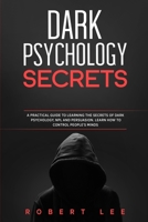 Dark Psychology Secrets: A Practical Guide to Learning the Secrets Of Dark Psychology, NPL and Persuasion. Learn How to Control People Minds B086B73H4N Book Cover