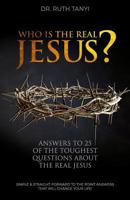 Who Is the Real Jesus? Answers to 25 of the Toughest Questions about the Real Jesus.: Simple & Straight-Forward to the Point Answers That Will Change Your Life! 0998668931 Book Cover