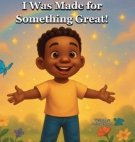 I Was Made For Something Great B0FFK72CKW Book Cover