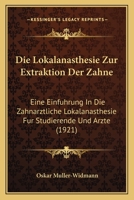 Die Lokalanasthesie Zur Extraktion Der Zahne: Eine Einfuhrung In Die Zahnarztliche Lokalanasthesie Fur Studierende Und Arzte (1921) 1274854040 Book Cover