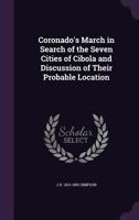 Coronado's March in Search of the Seven Cities of Cibola and Discussion of Their Probable Location 0548507813 Book Cover