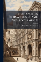Etudes Sur Les R Formateurs Du Xvie Siecle, Volumes 1-2 1172931453 Book Cover