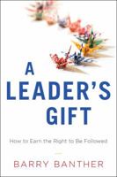A Leader's Gift: How to Earn the Right to Be Followed 1626340560 Book Cover
