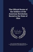 The official roster of the soldiers of the American revolution buried in the state of Ohio 1258279401 Book Cover