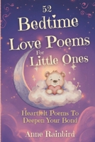 52 Bedtime Love Poems for Little Ones - 52 Heartfelt Poems to Deepen Your Bond: Beautiful Bedtime Poems to Show Children How Much They Are Loved (Bedtime Poems for Little Dreamers) B0GHJ1MYKS Book Cover