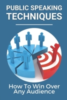 Public Speaking Techniques: How To Win Over Any Audience: Public Speaking Techniques To Wow Audience B0992FC4G2 Book Cover