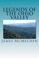 Legends of the Ohio Valley; or Thrilling Incidents of Indian Warfare: Truth Stranger Than Fiction 1497354080 Book Cover