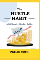 The Hustle Habit: A Millionaire Mindset Guide B0BSWKKFPK Book Cover