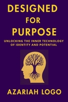 Designed for Purpose: Unlocking the Inner Technology of Identity and Potential B0FT2MXJLQ Book Cover