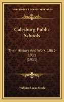Galesburg Public Schools, Their History and Work, 1861-1911 116413616X Book Cover