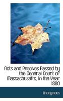 Acts and Resolves Passed by the General Court of Massachusetts, in the Year 1880 1116331659 Book Cover