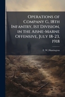 Operations of Company G, 18th Infantry, 1st Division, in the Aisne-Marne Offensive, July 18-23, 1918 1249281377 Book Cover