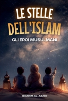 Le stelle dell'Islam - Come gli eroi musulmani hanno cambiato il mondo: Una piccola storia dell'Islam per i bambini (libri islam) (Libri islamici - Islam Way) (Italian Edition) 3989293621 Book Cover