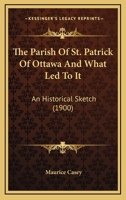 The parish of St. Patrick of Ottawa and what led to it: an historical sketch 1021420425 Book Cover
