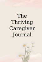 The Thriving Caregiver Journal 0997676493 Book Cover