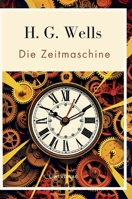 H. G. Wells: Die Zeitmaschine. Vollständige Neuausgabe: Das Buch in der beliebten Übersetzung von Felix Paul Grewe (German Edition) 3753800236 Book Cover