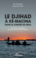 Le djihad à Ké-Macina dans le centre du Mali: Prosélytisme religieux ou enjeux socio-économiques ? (French Edition) 2343176698 Book Cover