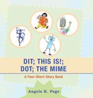 Dit; This Is!; Dot; the Mime: A Four-Short-Story Book 1546263527 Book Cover