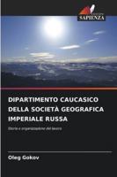 DIPARTIMENTO CAUCASICO DELLA SOCIETÀ GEOGRAFICA IMPERIALE RUSSA: Storia e organizzazione del lavoro (Italian Edition) 620389057X Book Cover