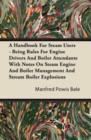 A Handbook for Steam Users - Being Rules for Engine Drivers and Boiler Attendants with Notes on Steam Engine and Boiler Management and Stream Boiler 0469067136 Book Cover