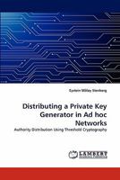 Distributing a Private Key Generator in Ad hoc Networks: Authority Distribution Using Threshold Cryptography 3838387716 Book Cover
